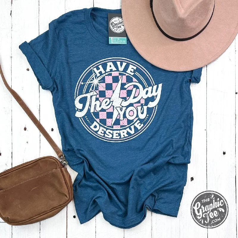 Have The Day You Deserve Short Sleeve Tee